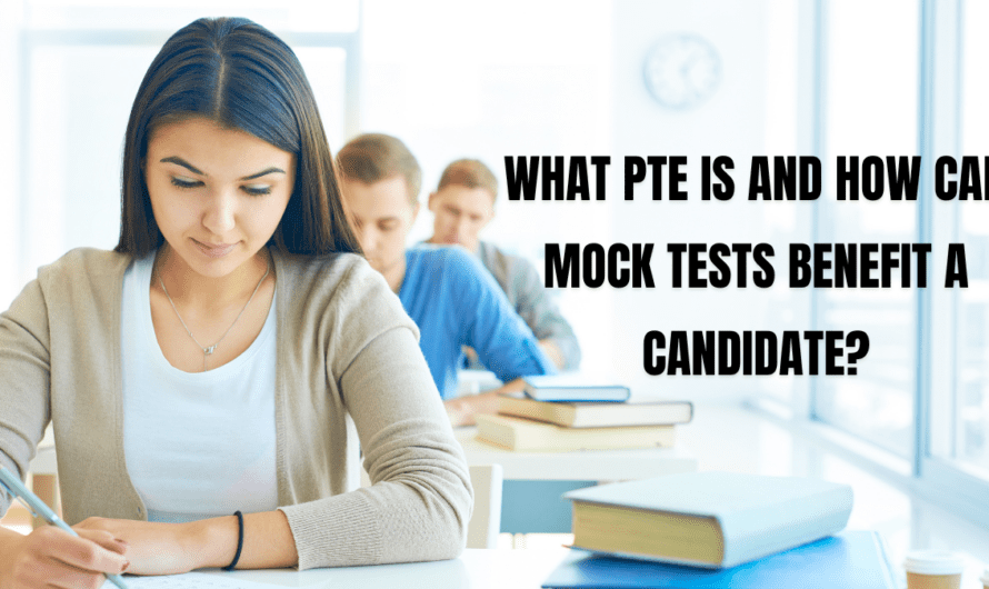 What PTE Is And How Can Mock Tests Benefit a Candidate?