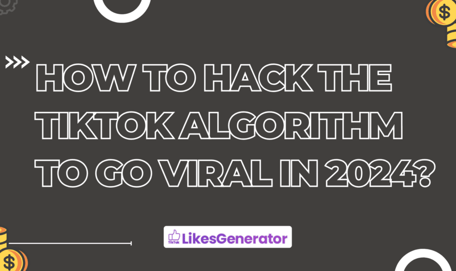How to Hack the TikTok Algorithm to Go Viral in 2024?