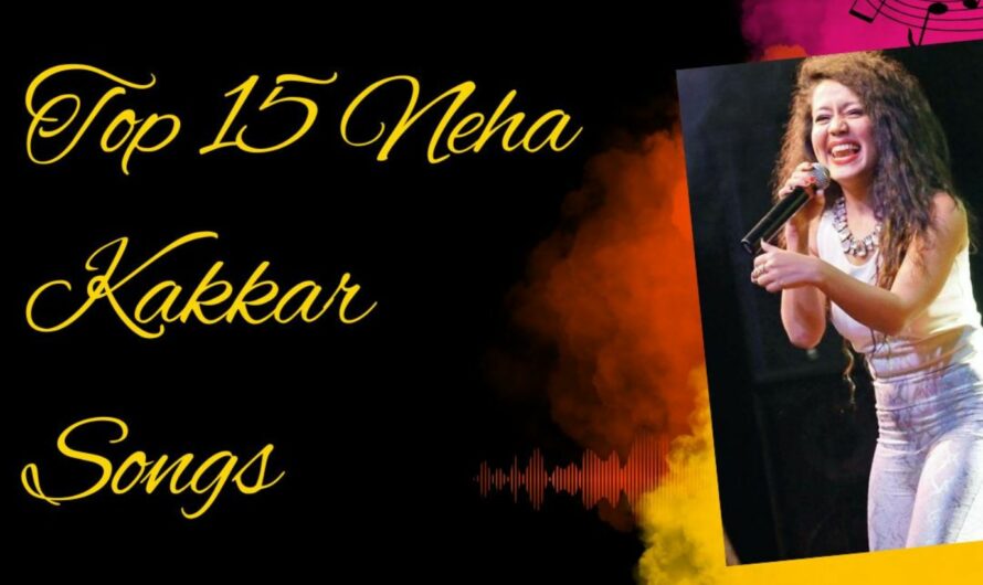 Top 15 Neha Kakkar Songs:(Energetic Singer Of Bollywood)