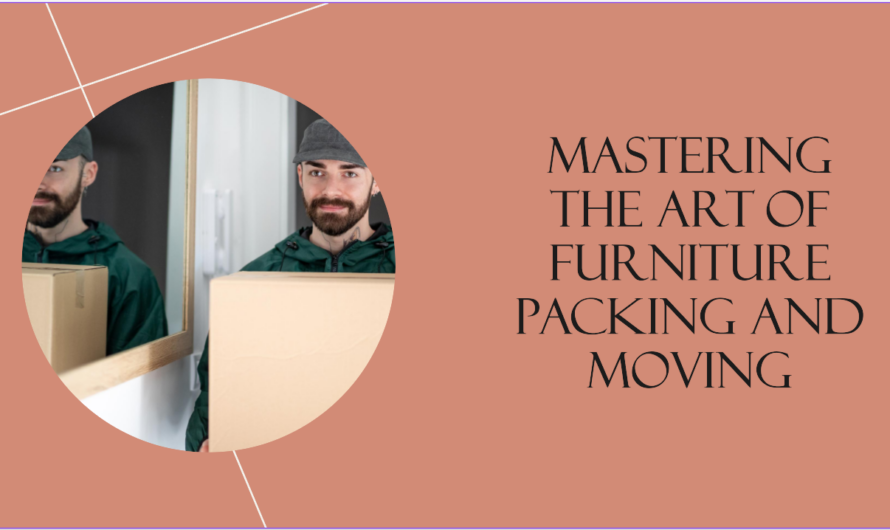 Furniture Packing and Moving Strategies: Mastering the Art