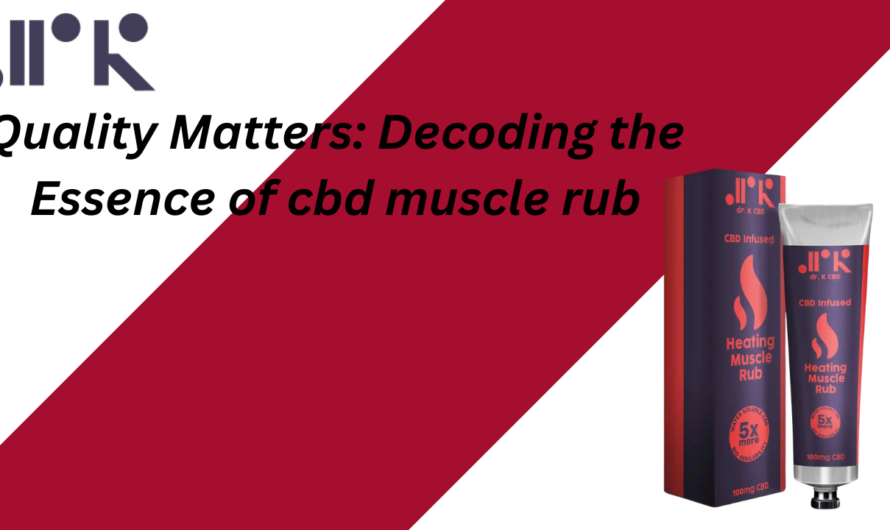 Quality Matters: Decoding the Essence of cbd muscle rub