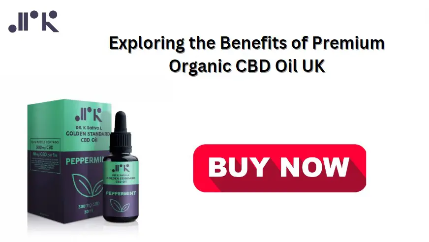 Exploring the Benefits of Premium Organic CBD Oil UK