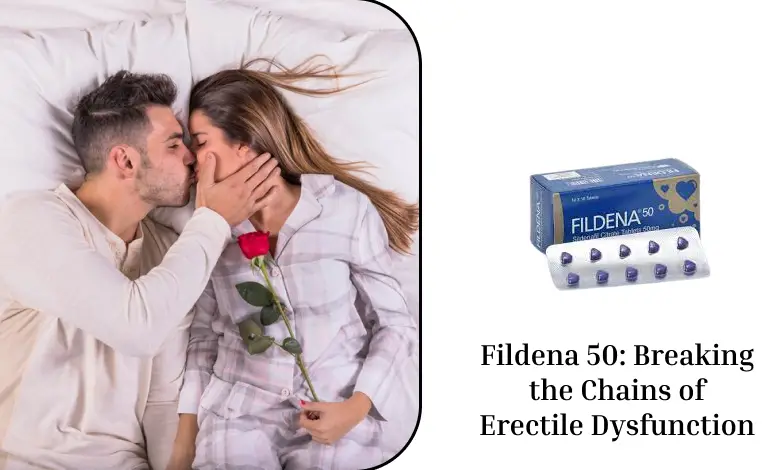 Fildena 50: Breaking the Chains of Erectile Dysfunction