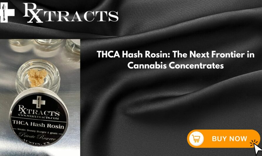 THCA Hash Rosin: The Next Frontier in Cannabis Concentrates