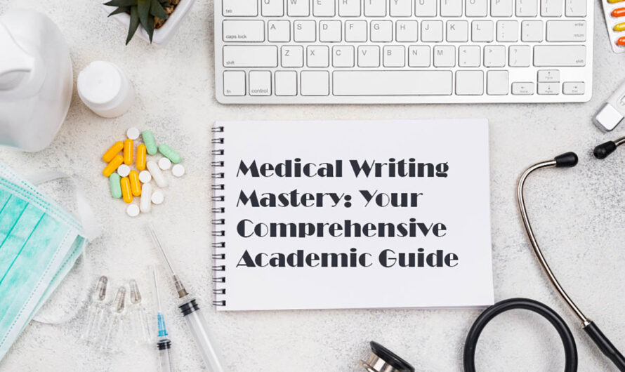 Medical Writing Mastery: Your Comprehensive Academic Guide